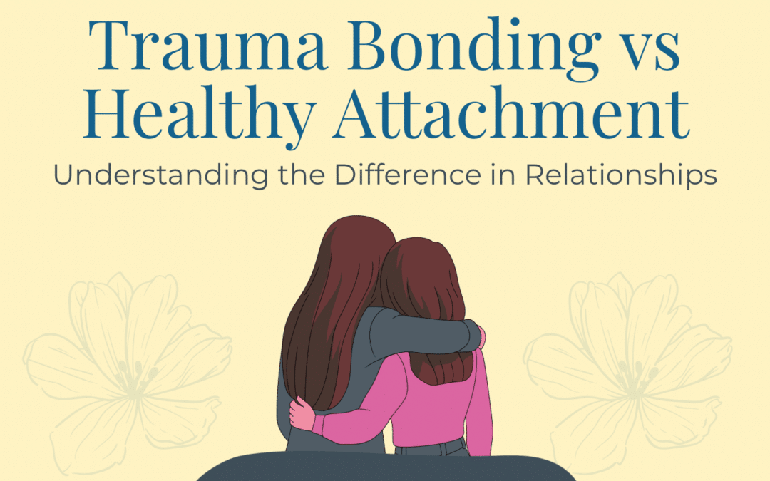 Trauma Bonding vs Healthy Attachment: Understanding the Difference in Relationships