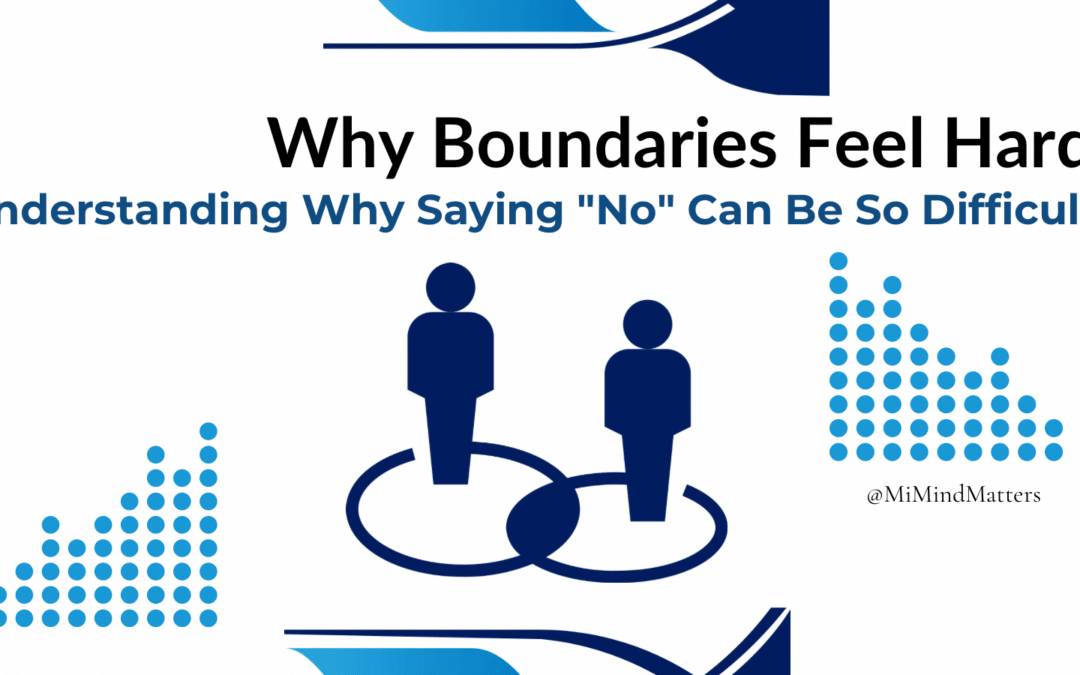 Why Boundaries Feel Hard: Understanding Why Saying “No” Can Be So Difficult