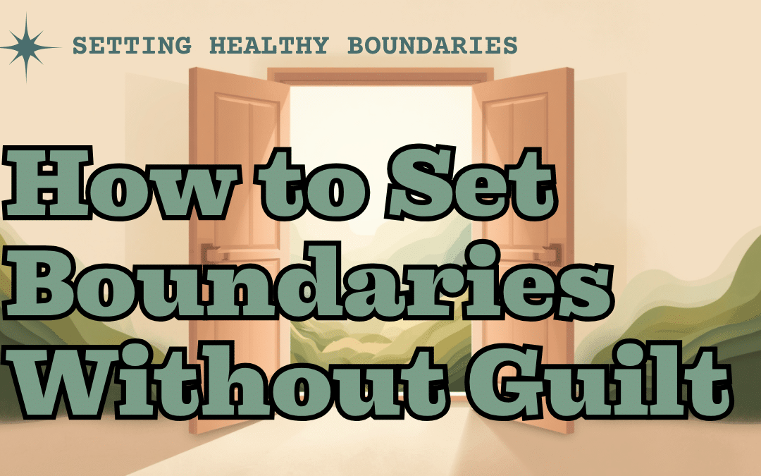 How to Set Boundaries Without Guilt