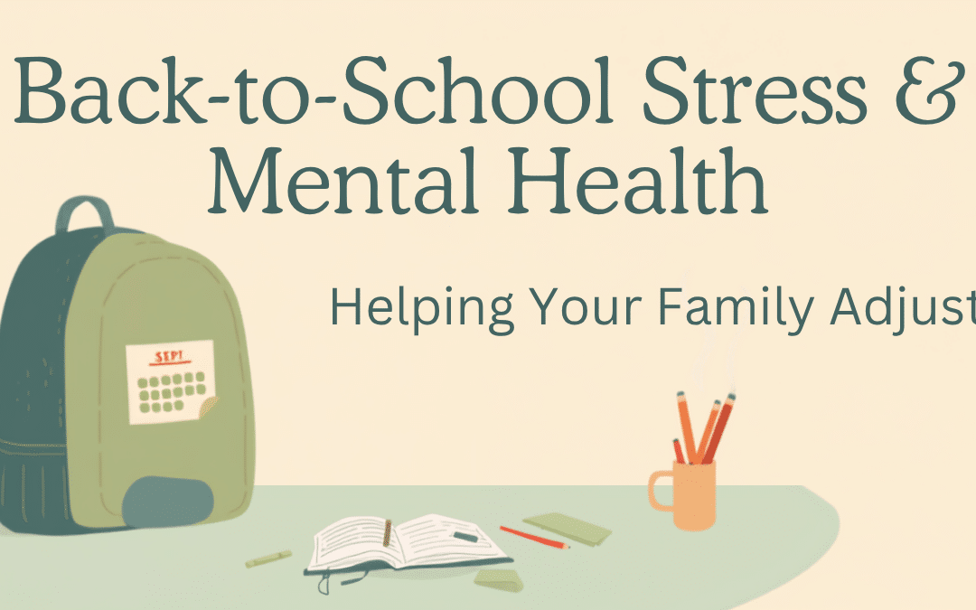 Back-to-School Stress and Mental Health: Helping Your Family Adjust