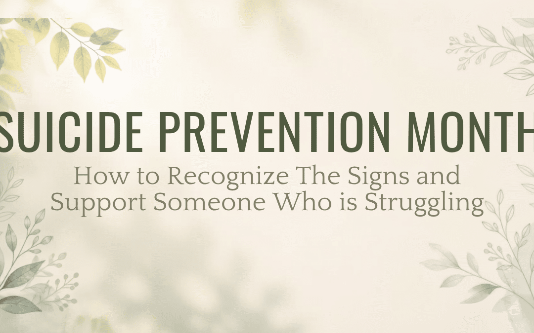 Suicide Prevention Month: How to Recognize the Signs and Support Someone Who Is Struggling